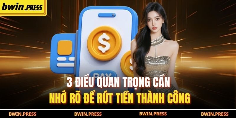 Rút Tiền BWIN - Chỉ Dẫn 4 Bước Thanh Toán Tiền Thưởng 4 3 điều quan trọng cần nhớ rõ để rút tiền thành công