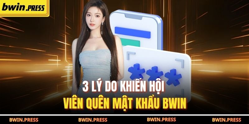 Quên Mật Khẩu BWIN Và Cách Khôi Phục An Toàn Chi Tiết 2 3 lý do khiến hội viên quên mật khẩu BWIN