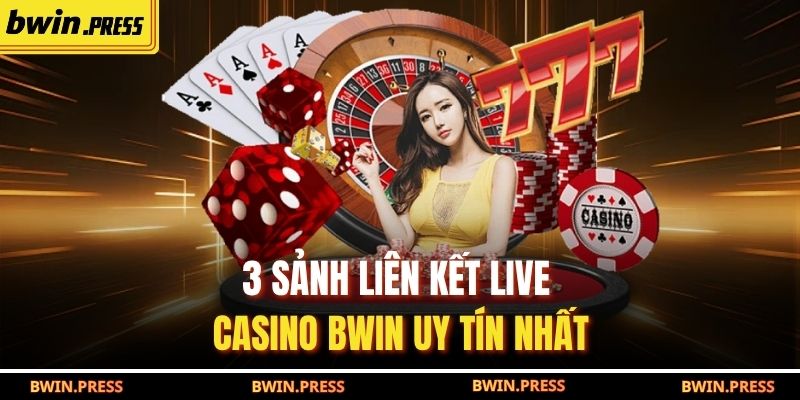 3 sảnh liên kết live casino BWIN uy tín nhất