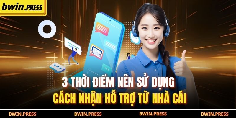 Cách Nhận Hỗ Trợ Từ Nhà Cái BWIN Hiệu Quả Và Nhanh Nhất 3 3 thời điểm nên sử dụng cách nhận hỗ trợ từ nhà cái