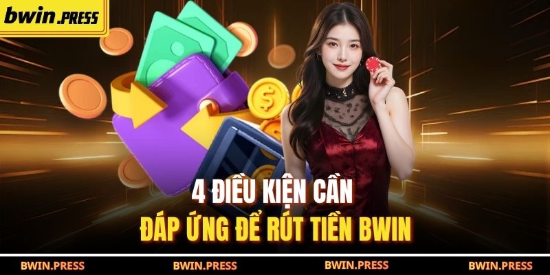 Rút Tiền BWIN - Chỉ Dẫn 4 Bước Thanh Toán Tiền Thưởng 2 4 điều kiện cần đáp ứng để rút tiền BWIN