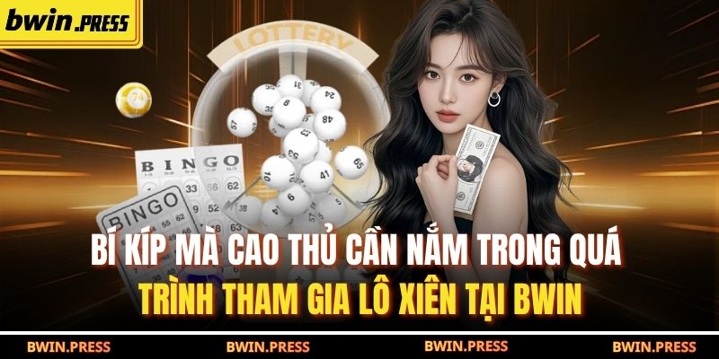 Chiến Lược Lô Xiên Hiệu Quả Giúp Tăng Lợi Nhuận Tại BWIN 4 Bí kíp mà cao thủ cần nắm trong quá trình tham gia lô xiên tại BWIN