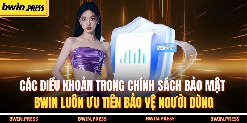 Chính Sách Bảo Mật BWIN 3 Các điều khoản trong chính sách bảo mật BWIN luôn ưu tiên bảo vệ người dùng