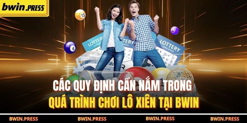 Chiến Lược Lô Xiên Hiệu Quả Giúp Tăng Lợi Nhuận Tại BWIN 2 Các quy định cần nắm trong quá trình chơi lô xiên tại BWIN