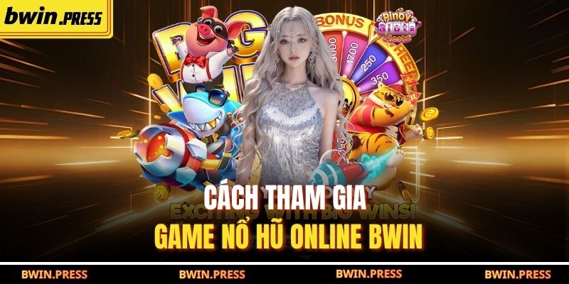 Cách tham gia game nổ hũ online BWIN
