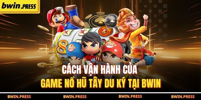 Nổ Hũ Tây Du Ký: Cơ Hội Thắng Lớn Tại BWIN Không Thể Bỏ Lỡ 2 Cách vận hành của game Nổ Hũ Tây Du Ký tại BWIN