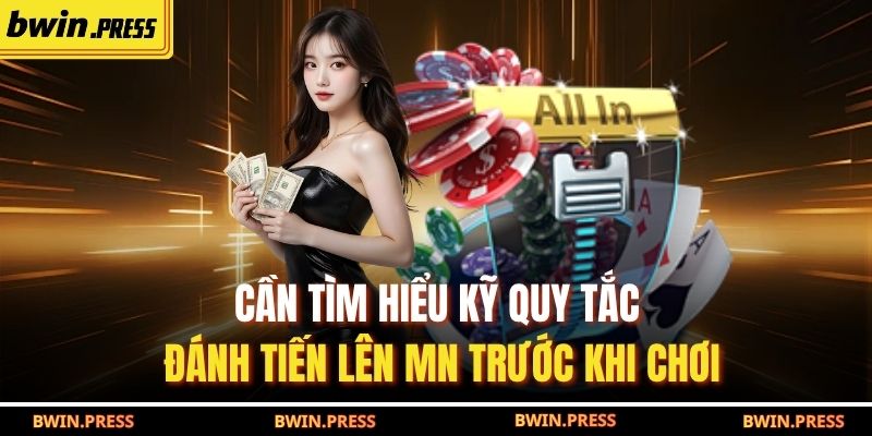 Cần tìm hiểu kỹ quy tắc đánh tiến lên MN trước khi chơi
