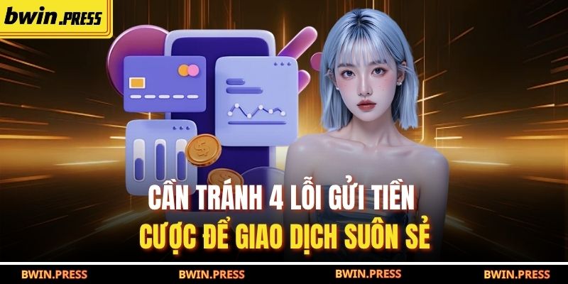 Cần tránh 4 lỗi gửi tiền cược để giao dịch suôn sẻ