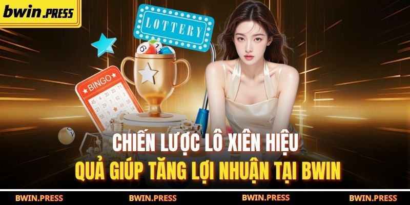 Chiến Lược Lô Xiên Hiệu Quả Giúp Tăng Lợi Nhuận Tại BWIN 5 Lô xiên
