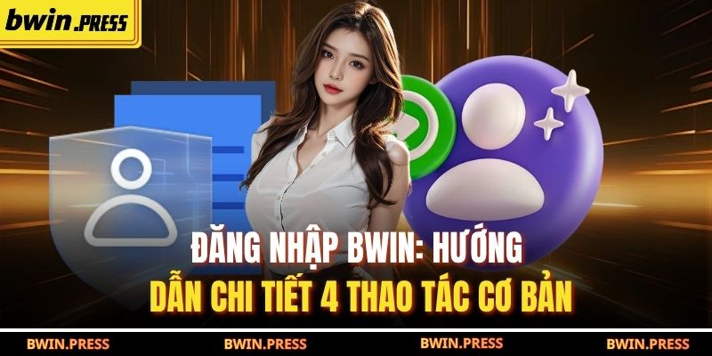 Đăng Nhập BWIN: Hướng Dẫn Chi Tiết 4 Thao Tác Cơ Bản 1 đăng nhập BWIN