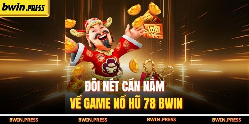 Đôi nét cần nắm về game nổ hũ 78 BWIN