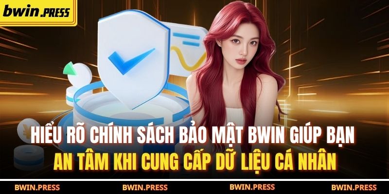 Chính Sách Bảo Mật BWIN 2 Hiểu rõ chính sách bảo mật BWIN giúp bạn an tâm khi cung cấp dữ liệu cá nhân