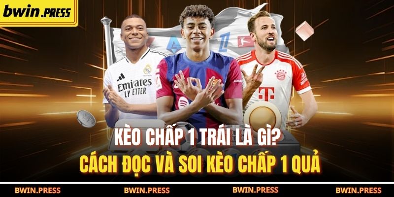 Kèo Chấp 1 Trái Là Gì? Cách Đọc Và Soi Kèo Chấp 1 Quả 1 Kèo chấp 1 trái