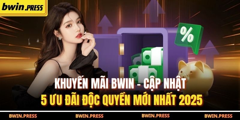 Khuyến Mãi BWIN – Cập Nhật 5 Ưu Đãi Độc Quyền Mới Nhất 2025 1 khuyến mãi BWIN