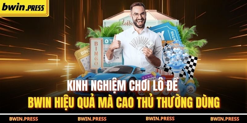 Kinh nghiệm chơi lô đề BWIN hiệu quả mà cao thủ thường dùng