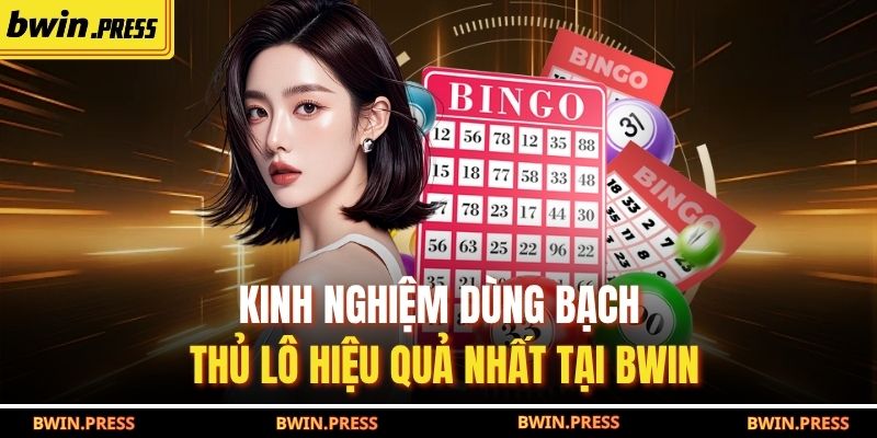 Bạch Thủ Lô Tại BWIN - Chiến Thuật Chọn Số Chính Xác 3 Kinh nghiệm dùng bạch thủ lô hiệu quả nhất tại BWIN