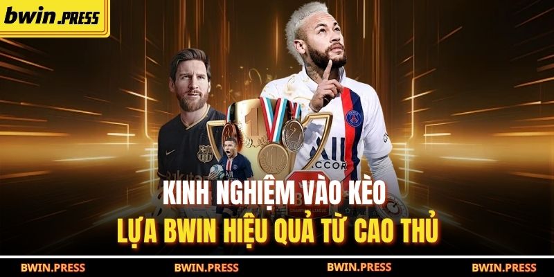 Chiến Lược Tối Ưu Để Đặt Kèo Lựa BWIN Chuẩn Xác Từng Trận 3 Kinh nghiệm vào kèo lựa BWIN hiệu quả từ cao thủ