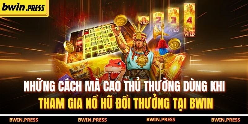 Nổ Hũ Đổi Thưởng Tại BWIN: Chiến Lược Thắng Lớn Hiệu Quả 3 Những cách mà cao thủ thường dùng khi tham gia Nổ Hũ Đổi Thưởng tại BWIN