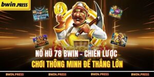 Nổ Hũ 78 BWIN – Chiến Lược Chơi Thông Minh Để Thắng Lớn 3 Nổ hũ 78 BWIN