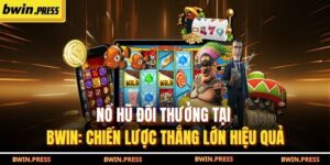Nổ Hũ Đổi Thưởng Tại BWIN: Chiến Lược Thắng Lớn Hiệu Quả 4 Nổ Hũ Đổi Thưởng