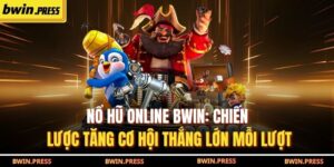 Nổ Hũ Online BWIN: Chiến Lược Tăng Cơ Hội Thắng Lớn Mỗi Lượt 2 Nổ hũ online BWIN