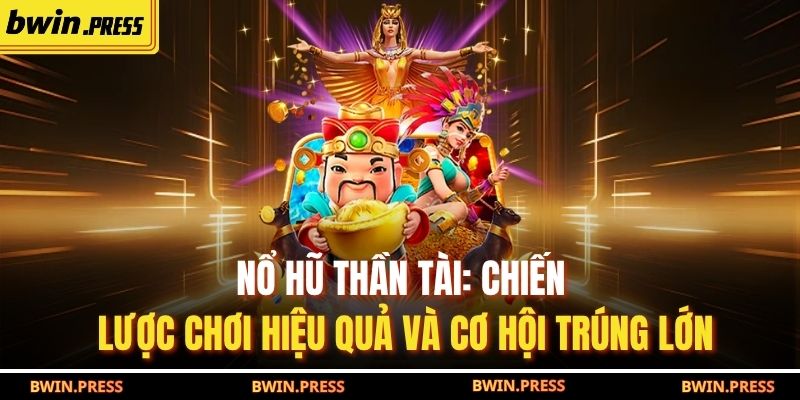 Nổ Hũ Thần Tài: Chiến Lược Chơi Hiệu Quả Và Cơ Hội Trúng Lớn 1 Nổ Hũ Thần Tài