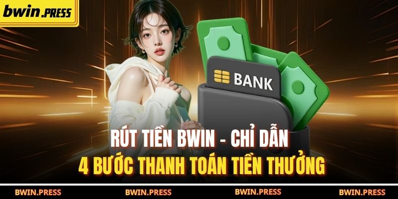 Rút Tiền BWIN - Chỉ Dẫn 4 Bước Thanh Toán Tiền Thưởng 1 rút tiền BWIN