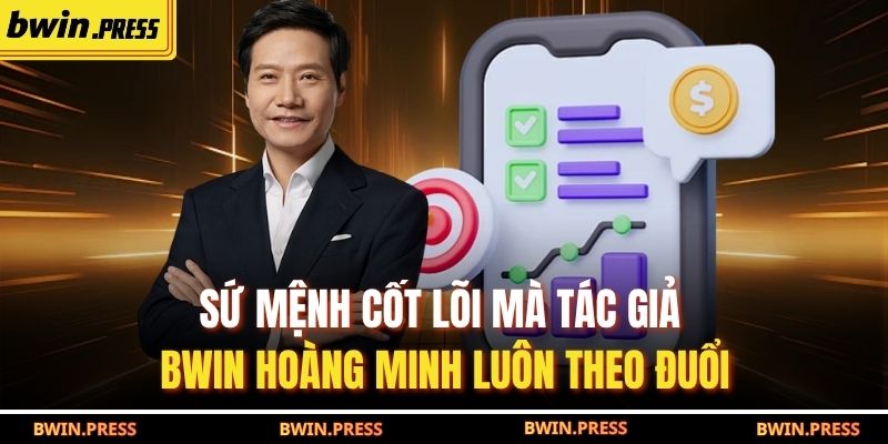 Sứ mệnh cốt lõi mà tác giả BWIN Hoàng Minh luôn theo đuổi