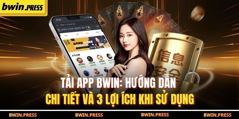 Tải app BWIN: Hướng Dẫn Chi Tiết Và 3 Lợi Ích Khi Sử Dụng 1 tải app BWIN
