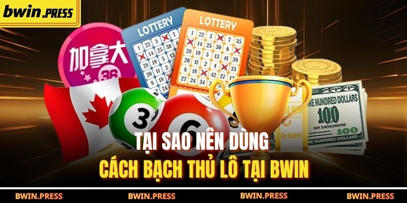 Bạch Thủ Lô Tại BWIN - Chiến Thuật Chọn Số Chính Xác 4 Tại sao nên dùng cách bạch thủ lô tại BWIN