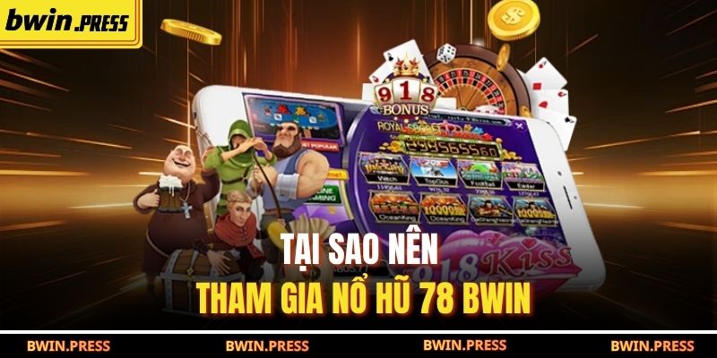 Tại sao nên tham gia nổ hũ 78 BWIN