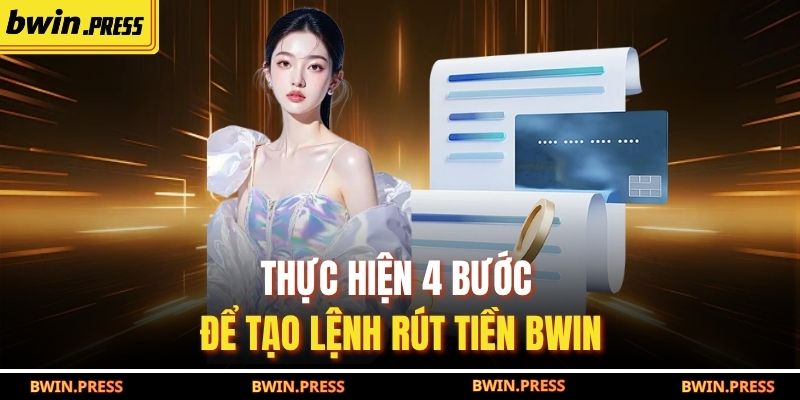 Rút Tiền BWIN - Chỉ Dẫn 4 Bước Thanh Toán Tiền Thưởng 3 Thực hiện 4 bước để tạo lệnh rút tiền BWIN