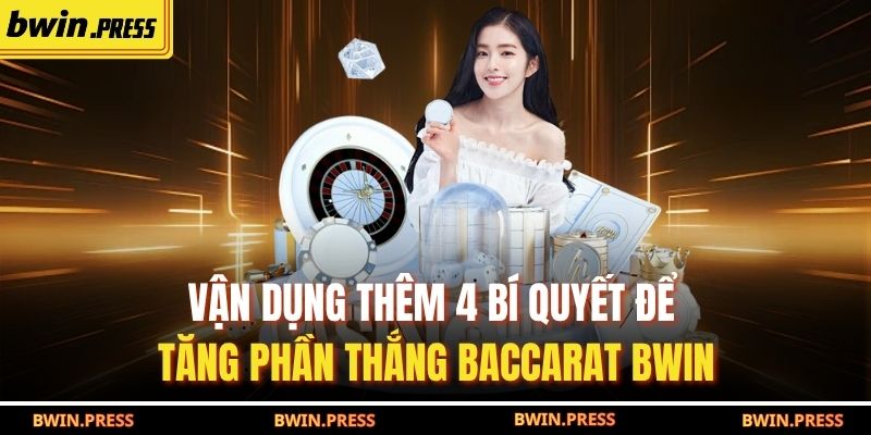 Vận dụng thêm 4 bí quyết để tăng phần thắng baccarat BWIN